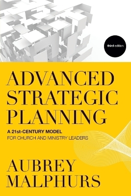 Advanced Strategic Planning &ndash; A 21st&ndash;Century Model for Church and Ministry Leaders - Aubrey Malphurs