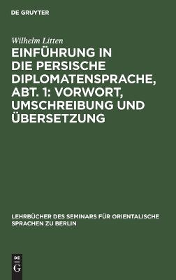 Einf&uuml;hrung in die persische Diplomatensprache, Abt. 1: Vorwort, Umschreibung und &Uuml;bersetzung - Wilhelm Litten