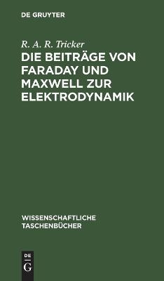 Die Beitr&auml;ge von Faraday und Maxwell zur Elektrodynamik - R. A. R. Tricker