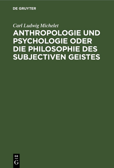 Anthropologie und Psychologie oder die Philosophie des subjectiven Geistes - Carl Ludwig Michelet