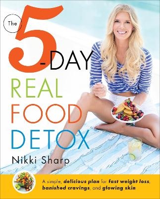 The 5-Day Real Food Detox - Nikki Sharp