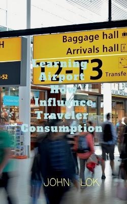 Learning Airports How Influence Traveler Consumption - John Lok