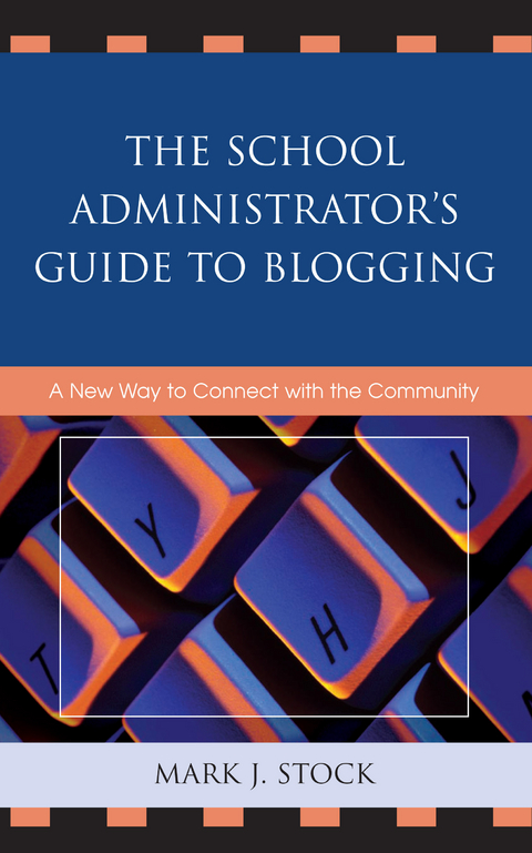 The School Administrator's Guide to Blogging - Mark J. Stock
