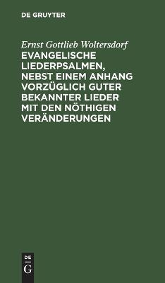 Evangelische Liederpsalmen, nebst einem Anhang vorzüglich guter bekannter Lieder mit den nöthigen Veränderungen