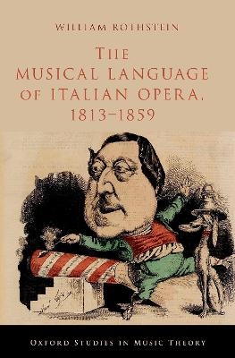 The Musical Language of Italian Opera, 1813-1859 - William Rothstein