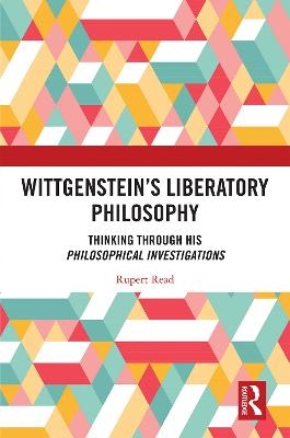 Wittgenstein&rsquo;s Liberatory Philosophy - Rupert Read