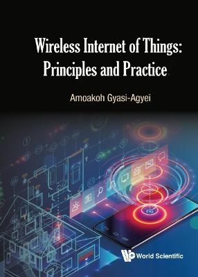 Wireless Internet Of Things: Principles And Practice - Amoakoh Gyasi-Agyei