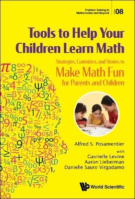 Tools To Help Your Children Learn Math: Strategies, Curiosities, And Stories To Make Math Fun For Parents And Children - Alfred S Posamentier, Gavrielle Levine, Aaron Lieberman, Danielle Sauro Virgadamo