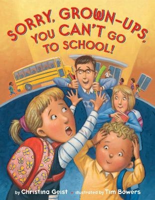 Sorry, Grown-Ups, You Can't Go to School! - Christina Geist, Tim Bowers