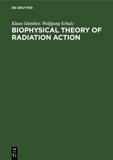 Biophysical Theory of Radiation Action - Klaus G&uuml;nther, Wolfgang Schulz