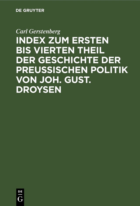 Index zum ersten bis vierten Theil der Geschichte der Preu&szlig;ischen Politik von Joh. Gust. Droysen - Carl Gerstenberg