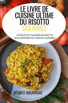 Le Livre de Cuisine Ultime Du Risotto Gourmet -  D&eacute;sir&eacute;e Bourreau