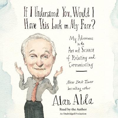 If I Understood You, Would I Have This Look on My Face? - Alan Alda