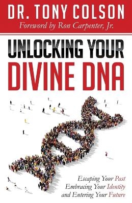 Unlocking Your Divine DNA - Tony L. Colson