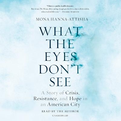What the Eyes Don't See - Mona Hanna-Attisha