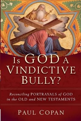 Is God a Vindictive Bully? – Reconciling Portrayals of God in the Old and New Testaments