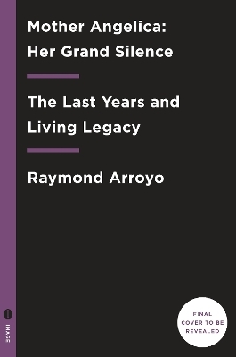 Mother Angelica: Her Grand Silence - Raymond Arroyo