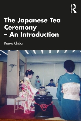 The Japanese Tea Ceremony &ndash; An Introduction - Kaeko Chiba