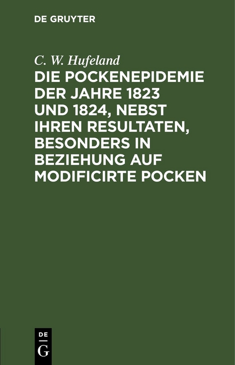 Die Pockenepidemie der Jahre 1823 und 1824, nebst ihren Resultaten, besonders in Beziehung auf modificirte Pocken - C. W. Hufeland