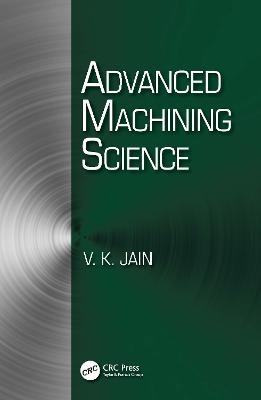 Advanced Machining Science - Vijay Kumar Jain