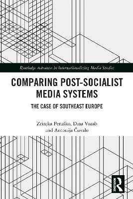 Comparing Post-Socialist Media Systems - Zrinjka Peru&scaron;ko, Dina Vozab, Antonija Čuvalo