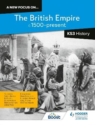 A new focus on...The British Empire, c.1500&ndash;present for KS3 History - Richard Kennett, Sally Thorne, Salma Barma, Tom Allen, Ed Durbin