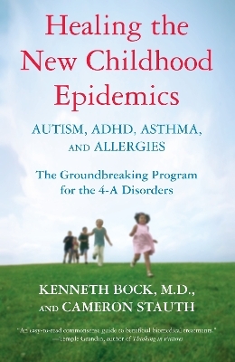 Healing the New Childhood Epidemics: Autism, ADHD, Asthma, and Allergies - Kenneth Bock, Cameron Stauth