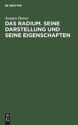 Das Radium. Seine Darstellung und seine Eigenschaften - Jacques Danne