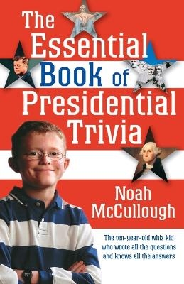 The Essential Book of Presidential Trivia - Noah McCullough