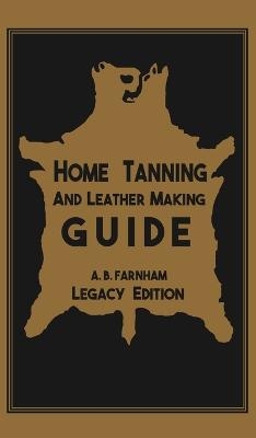 Home Tanning And Leather Making Guide (Legacy Edition)