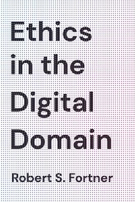 Ethics in the Digital Domain - Robert S. Fortner