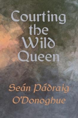 Courting The Wild Queen - Se&aacute;n P&aacute;draig O'Donoghue