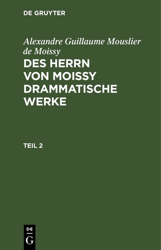 Alexandre Guillaume Mouslier de Moissy: Des Herrn von Moissy drammatische Werke / Alexandre Guillaume Mouslier de Moissy: Des Herrn von Moissy drammatische Werke. Teil 2