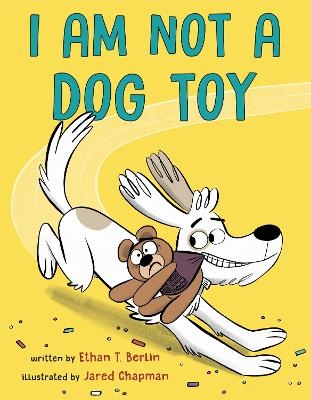 I Am Not a Dog Toy - Ethan T. Berlin, Jared Chapman