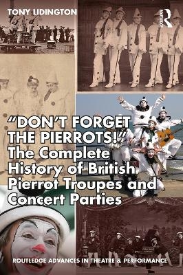 &ldquo;Don&rsquo;t Forget The Pierrots!'' The Complete History of British Pierrot Troupes & Concert Parties - Tony Lidington