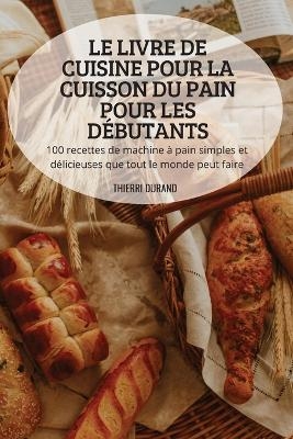 Le Livre de Cuisine Pour La Cuisson Du Pain Pour Les Débutants