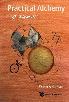 Practical Alchemy: A Memoir - Walter A Harrison