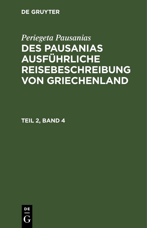 Periegeta Pausanias: Des Pausanias ausf&uuml;hrliche Reisebeschreibung von Griechenland / Periegeta Pausanias: Des Pausanias ausf&uuml;hrliche Reisebeschreibung von Griechenland. Teil 2, Band 4 - Periegeta Pausanias