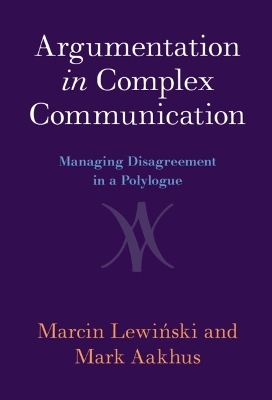 Argumentation in Complex Communication - Marcin Lewiński, Mark Aakhus