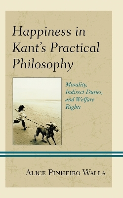 Happiness in Kant&rsquo;s Practical Philosophy - Alice Pinheiro Walla