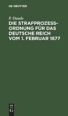 Die Strafprozeßordnung für das Deutsche Reich vom 1. Februar 1877