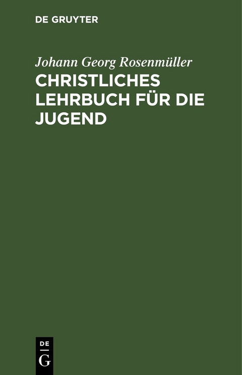 Christliches Lehrbuch f&uuml;r die Jugend - Johann Georg Rosenm&uuml;ller