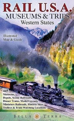 Rail USA Museums & Trips Guide & Map Western States 445 Train Rides, Heritage Railroads, Historic Depots, Railroad & Trolley Museums, Model Layouts, Train-Watching Locations & More!