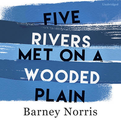 Five Rivers Met On A Wooded Plain - Barney Norris