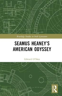 Seamus Heaney&rsquo;s American Odyssey - Edward J. O&rsquo;Shea