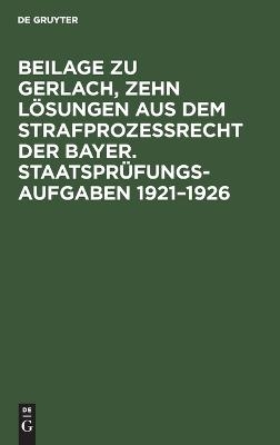 Beilage zu Gerlach, Zehn L&ouml;sungen aus dem Strafproze&szlig;recht der Bayer. Staatspr&uuml;fungs-Aufgaben 1921&ndash;1926