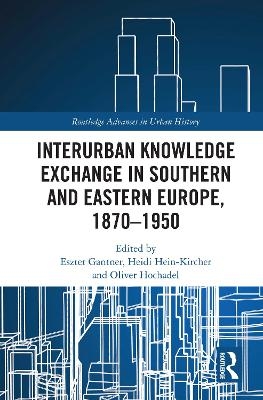Interurban Knowledge Exchange in Southern and Eastern Europe, 1870&ndash;1950 - 