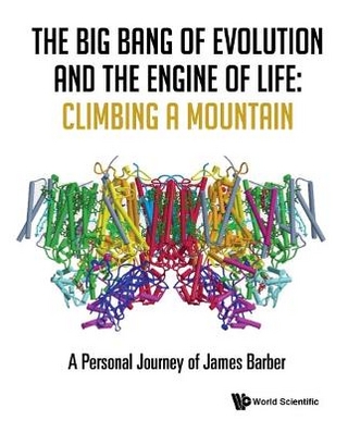 Big Bang Of Evolution And The Engine Of Life, The: Climbing A Mountain - A Personal Journey Of James Barber