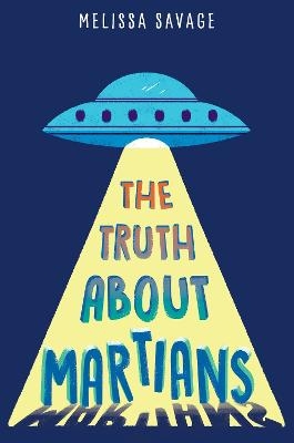 The Truth About Martians - Melissa Savage