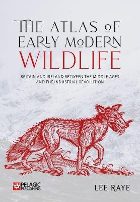 The Atlas of Early Modern Wildlife - Lee Raye